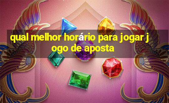 qual melhor horário para jogar jogo de aposta