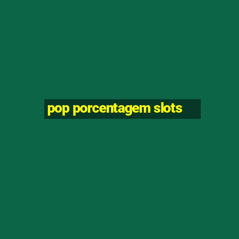 pop porcentagem slots