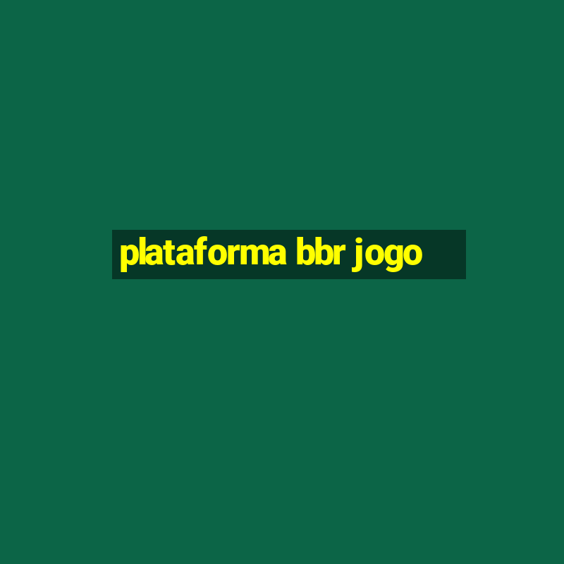 plataforma bbr jogo