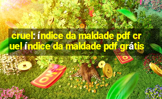 cruel: índice da maldade pdf cruel índice da maldade pdf grátis