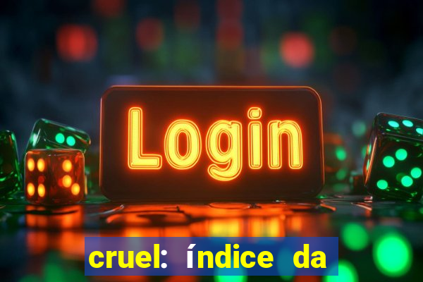 cruel: índice da maldade pdf cruel índice da maldade pdf grátis