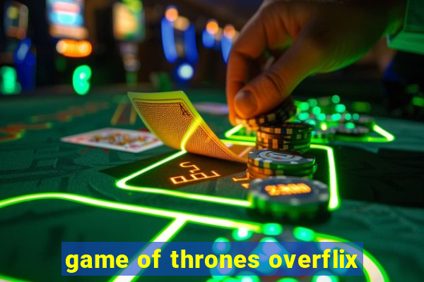 game of thrones overflix