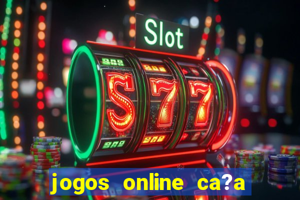 jogos online ca?a níquel valendo dinheiro