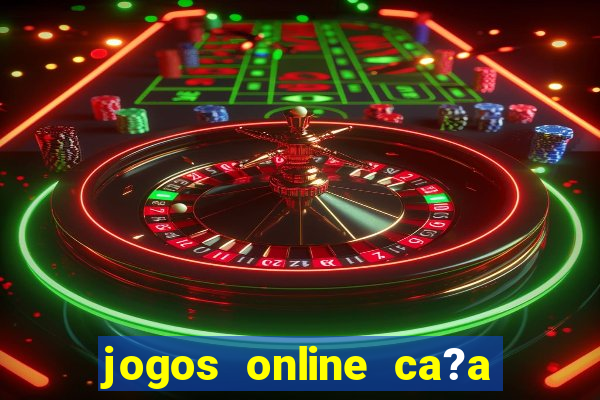 jogos online ca?a níquel valendo dinheiro