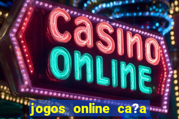 jogos online ca?a níquel valendo dinheiro