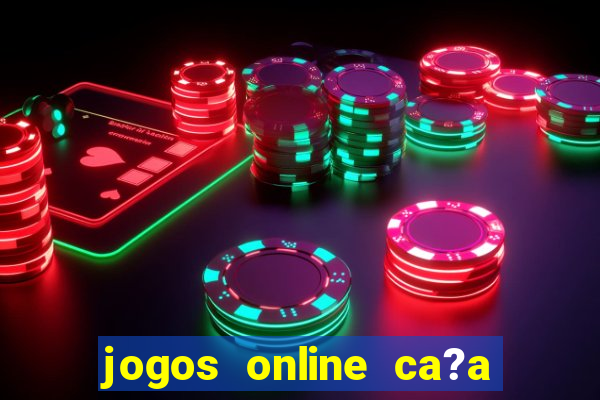 jogos online ca?a níquel valendo dinheiro