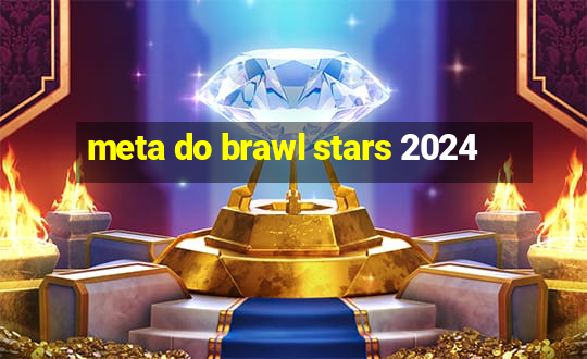 meta do brawl stars 2024