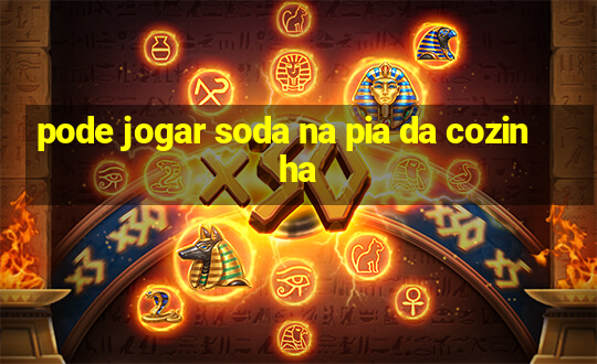 pode jogar soda na pia da cozinha