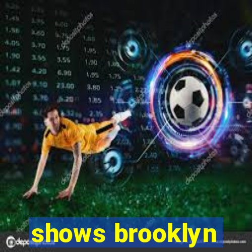 shows brooklyn