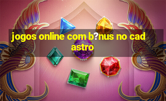 jogos online com b?nus no cadastro