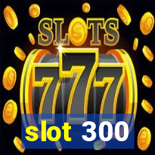 slot 300