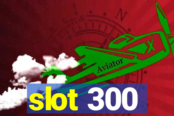 slot 300