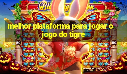 melhor plataforma para jogar o jogo do tigre