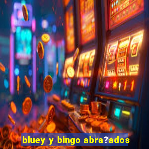 bluey y bingo abra?ados