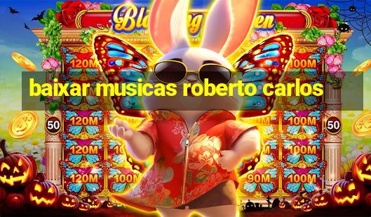 baixar musicas roberto carlos