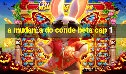 a mudan莽a do conde beta cap 1