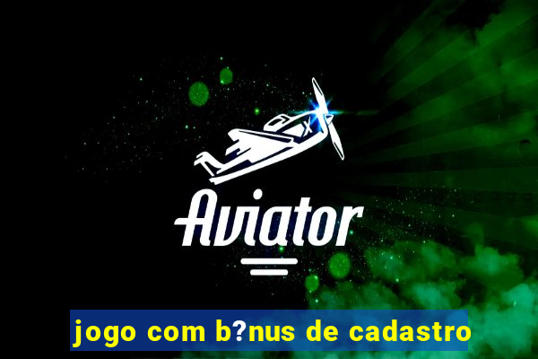 jogo com b?nus de cadastro