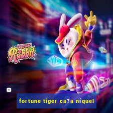 fortune tiger ca?a níquel