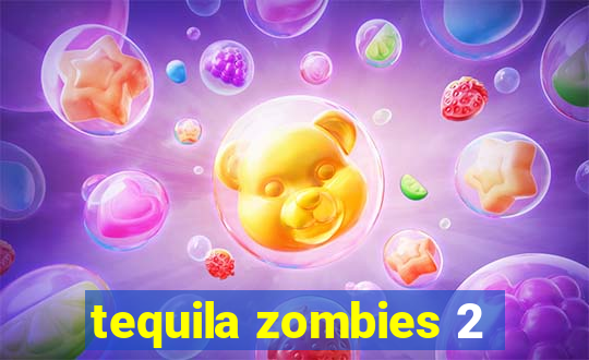 tequila zombies 2