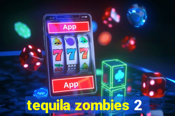 tequila zombies 2