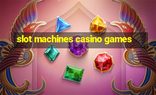 slot machines casino games