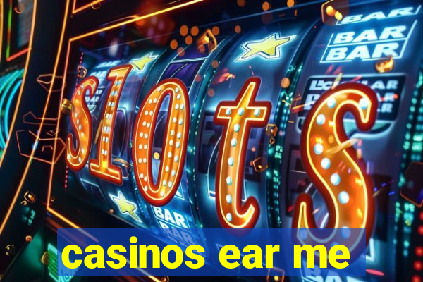 casinos ear me