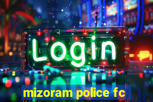 mizoram police fc