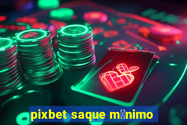 pixbet saque m铆nimo