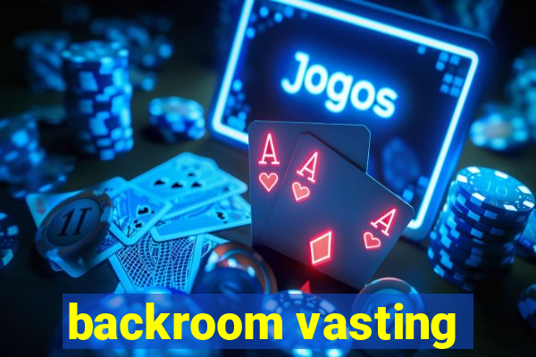 backroom vasting