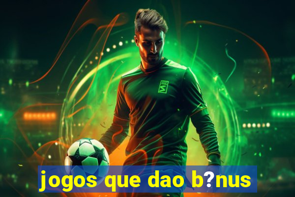 jogos que dao b?nus