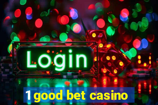 1 good bet casino