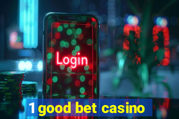 1 good bet casino