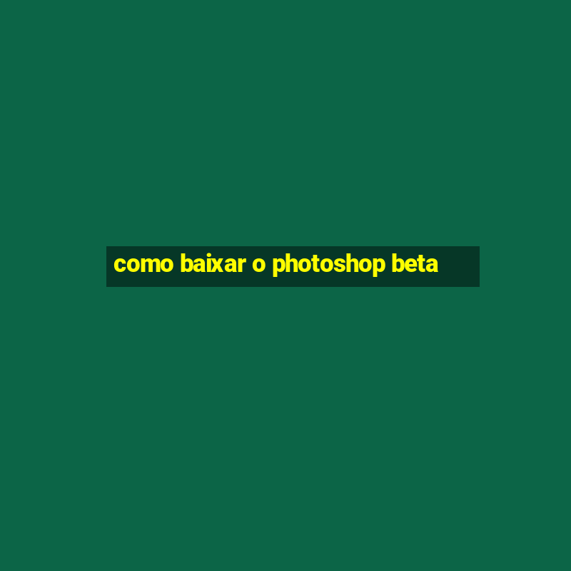 como baixar o photoshop beta