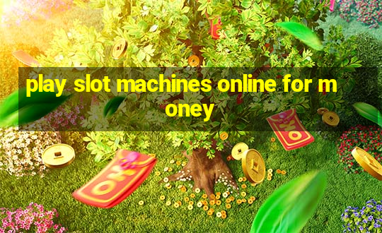 play slot machines online for money