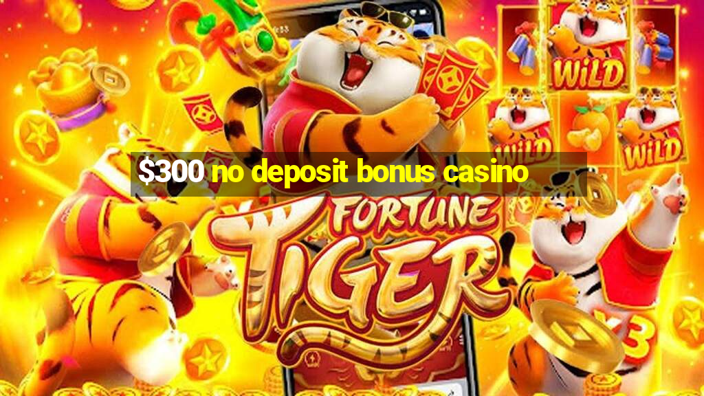 $300 no deposit bonus casino