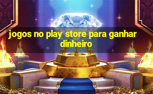 jogos no play store para ganhar dinheiro