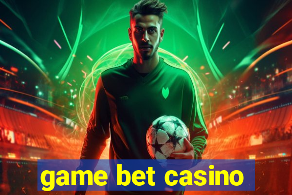 game bet casino