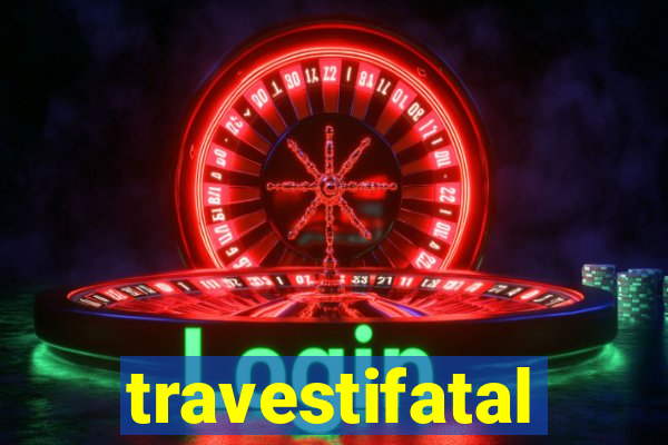 travestifatal