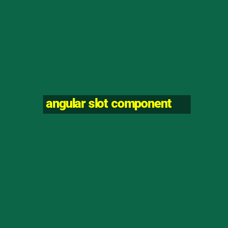 angular slot component