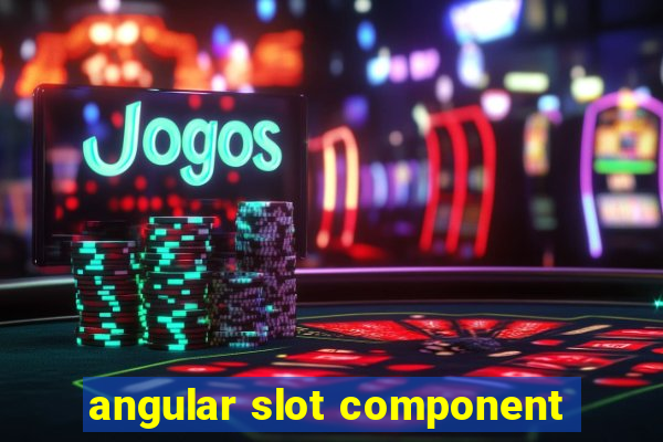 angular slot component