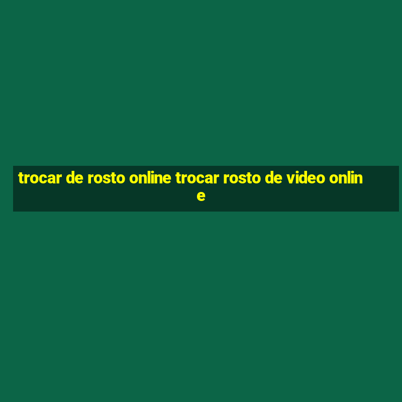 trocar de rosto online trocar rosto de video online