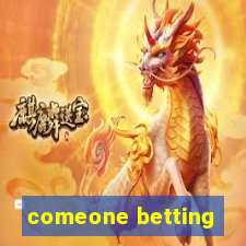 comeone betting