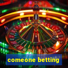 comeone betting