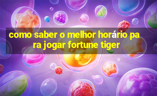 como saber o melhor horário para jogar fortune tiger