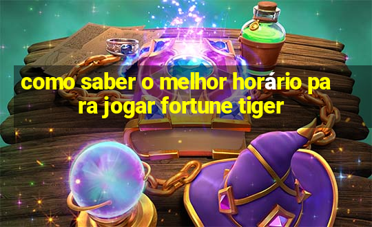 como saber o melhor horário para jogar fortune tiger