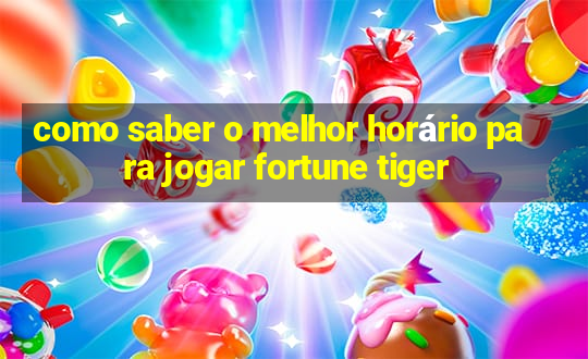 como saber o melhor horário para jogar fortune tiger