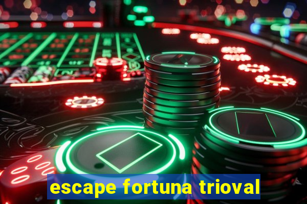 escape fortuna trioval