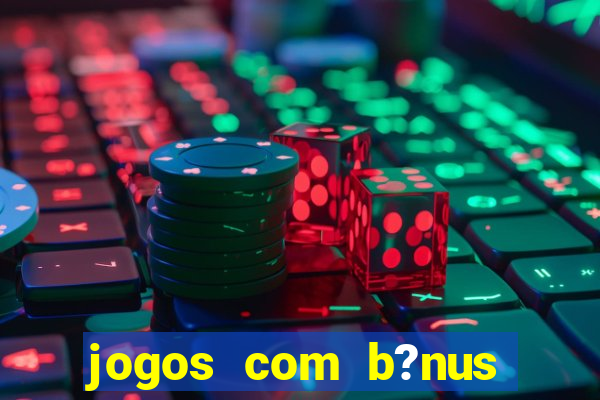 jogos com b?nus sem depósito