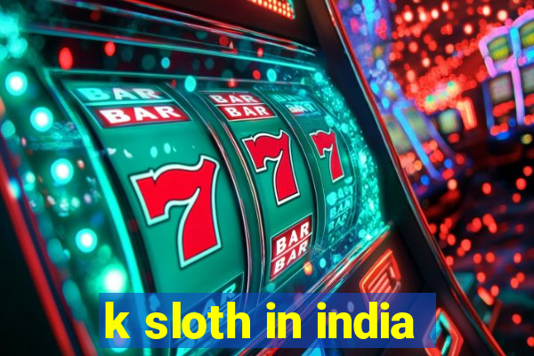 k sloth in india