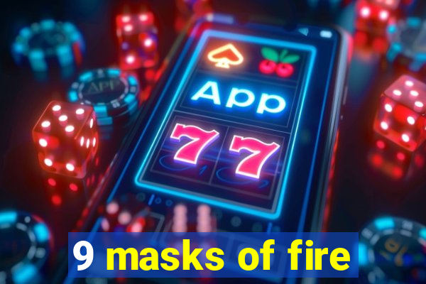 9 masks of fire